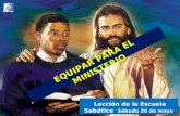 EQUIPAR PARA EL MINISTERIO Lección de la Escuela Sabática Sábado 26 de mayo de 2012.