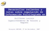 Mercados de Capitales: Desarrollos recientes y notas sobre regulación de Información Privilegiada en Chile Guillermo Larrain Superintendente de Valores.