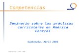 Competencias – BIEF- 2006 Competencias Seminario sobre las prácticas curriculares en América Central Guatemala, Abril 2006.