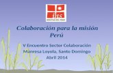 Colaboración para la misión Perú Colaboración para la misión Perú V Encuentro Sector Colaboración Manresa Loyola, Santo Domingo Abril 2014.