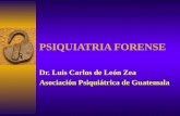 PSIQUIATRIA FORENSE Dr. Luis Carlos de León Zea Asociación Psiquiátrica de Guatemala.