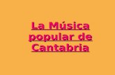 La Música popular de Cantabria *Cantabria* Cantabria está situada al Norte de España, entre las comunidades de Asturias, País Vasco y Castilla - León.