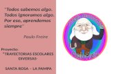 “ Todos sabemos algo. Todos ignoramos algo. Por eso, aprendemos siempre ” Paulo Freire SANTA ROSA – LA PAMPA Proyecto: “TRAYECTORIAS ESCOLARES DIVERSAS.