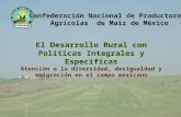 El Desarrollo Rural con Políticas Integrales y Específicas Atención a la diversidad, desigualdad y emigración en el campo mexicano Confederación Nacional.