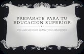 PREPÁRATE PARA TU EDUCACIÓN SUPERIOR Una guía para los padres y los estudiantes.