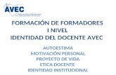 FORMACIÓN DE FORMADORES I NIVEL IDENTIDAD DEL DOCENTE AVEC AUTOESTIMA MOTIVACIÓN PERSONAL PROYECTO DE VIDA ETICA DOCENTE IDENTIDAD INSTITUCIONAL.