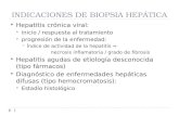 INDICACIONES DE BIOPSIA HEPÁTICA  Hepatitis crónica viral:  inicio / respuesta al tratamiento  progresión de la enfermedad:  Índice de actividad de.
