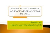 BIENVENIDOS AL CURSO DE APLICACIONES FINANCIERAS EN EXCEL Profesora: Econ: Lucy Huasupoma F.R.
