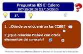 Preguntas IES El Calero (07/10/2010) (21/10/2010) 1 ¿Dónde se encuentran las CCBB? 2 ¿Qué relación tienen con otros elementos del currículo? 1º. Ponente: