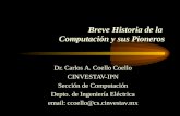 Breve Historia de la Computación y sus Pioneros Dr. Carlos A. Coello Coello CINVESTAV-IPN Sección de Computación Depto. de Ingeniería Eléctrica email:
