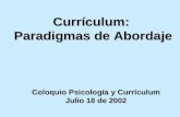 Currículum: Paradigmas de Abordaje Coloquio Psicología y Currículum Julio 18 de 2002.