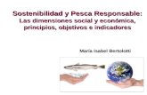 María Isabel Bertolotti Sostenibilidad y Pesca Responsable: Las dimensiones social y económica, principios, objetivos e indicadores.