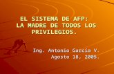 EL SISTEMA DE AFP: LA MADRE DE TODOS LOS PRIVILEGIOS. Ing. Antonio García V. Agosto 18, 2005.