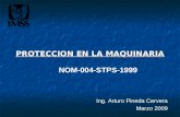 PROTECCION EN LA MAQUINARIA NOM-004-STPS-1999 Ing. Arturo Pineda Cervera Marzo 2009.