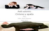 Anti valores: Cinismo y apatía Ética Mtro. René Moreno Abril 2013.