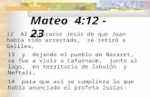 Mateo 4:12 - 23 12 Al enterarse Jesús de que Juan había sido arrestado, se retiró a Galilea, 13 y dejando el pueblo de Nazaret, se fue a vivir a Cafarnaúm,