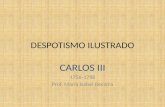 DESPOTISMO ILUSTRADO CARLOS III 1756-1788 Prof. María Isabel Becerra.
