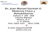 Dr. Juan Manuel Guzmán G. Medicina Física y Rehabilitación Indiana # 260 – 808 Colonia Nápoles México, D. F. C. P. 03810. Tels: 5563-7331 5611-3786 E.mail: