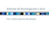Informe de Investigación o tesis Por: Carlos García Hernández.