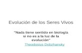 Evoluci³n de los Seres Vivos "Nada tiene sentido en biolog­a si no es a la luz de la evoluci³n" Theodosius Dobzhansky