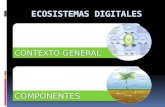 ECOSISTEMAS DIGITALES. CONTEXTO GENERAL DEL ECOSISTEMA DIGITAL Ecosistema digital se refiere a entornos extendidos e interconectados, en el que se intercambia.