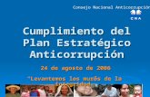 Cumplimiento del Plan Estratégico Anticorrupción Consejo Nacional Anticorrupción “Levantemos los muros de la integridad” 24 de agosto de 2006.