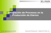 Dirección Producción Integración de Procesos en la Producción de Diarios Dirección Producción – Diario EL PAIS, S.L. 9 de Septiembre de 2008.
