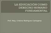Prof. Mag. Cristina Rodríguez Cartagena. DERECHOS HUMANOS DERECHO A LA EDUCACIÓN DERECHO A LA EDUCACIÓN EN DDHH.