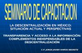 TRANSPARENCIA Y ACCESO A LA INFORMACIÓN: COMPLEMENTOS INDISPENSABLES DE LA DESCENTRALIZACIÓN LA DESCENTRALIZACIÓN EN MÉXICO: SITUACIÓN ACTUAL Y PERSPECTIVAS.
