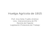 Huelga Agrícola de 1915 Prof. Ana Delia Trujillo-Jiménez Univ. Interamericana de PR Recinto de Fajardo Legislación Protectora del Trabajo.
