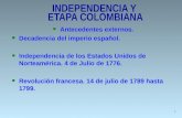 INDEPENDENCIA Y ETAPA COLOMBIANA n Antecedentes externos. n Decadencia del imperio español. n Independencia de los Estados Unidos de Norteamérica. 4 de.
