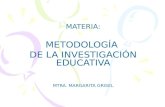 MATERIA: METODOLOGÍA DE LA INVESTIGACIÓN EDUCATIVA MTRA. MARGARITA GRISEL.