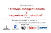 “Trabajo autogestionado y organización sindical” RED DE ASISTENCIA TECNICA a las Empresas Autogestionadas en la Argentina SEMINARIO Año 2005.