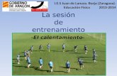 La sesión de entrenamiento -El calentamiento- I.E.S Juan de Lanuza. Borja (Zaragoza). Educación Física2013-2014.