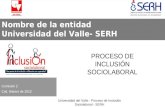 Comisión 2 Cali, febrero de 2012 Nombre de la entidad Universidad del Valle- SERH Insertar logo PROCESO DE INCLUSIÓN SOCIOLABORAL Universidad del Valle.