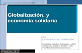 DARÍO CASTILLO SANDOVAL dcastil@javeriana.edu.co Globalización, y economía solidaria Por DARÍO CASTILLO SANDOVAL Unidad de Estudios Solidarios – UNES.