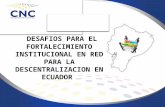 DESAFIOS PARA EL FORTALECIMIENTO INSTITUCIONAL EN RED PARA LA DESCENTRALIZACION EN ECUADOR.