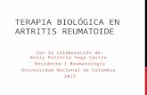 TERAPIA BIOLÓGICA EN ARTRITIS REUMATOIDE Con la colaboración de: Kelly Patricia Vega Castro Residente I Reumatología Universidad Nacional de Colombia 2013.