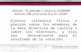 Artículo 75, párrafo 1, inciso i), LGSMIME Artículo 298, fracciones III y IV, CEEM* Ejercer violencia física o presión sobre los miembros de la mesa directiva.