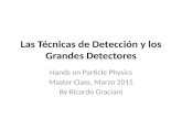 Las Técnicas de Detección y los Grandes Detectores Hands on Particle Physics Master Class, Marzo 2015 By Ricardo Graciani.