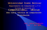 Computación Ubicua Una nueva técnica de computación distribuida Prof. Yudith Cardinale Sep - Dic 2010 Universidad Simón Bolívar Departamento de Computación.