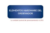 La unidad central de procesamiento o CPU ELEMENTOS HARDWARE DEL ORDENADOR.