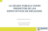 LA DEUDA PUBLICA COMO PREDICTOR DE LAS EXPECTATIVAS DE INFLACION Maria Paula Torres L. Universidad EAFIT Agosto de 2014.