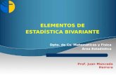 ELEMENTOS DE ESTADÍSTICA BIVARIANTE Dpto. de Cs. Matemáticas y Física Área Estadística Prof. Juan Moncada Herrera.