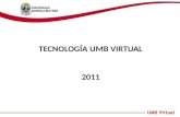 TECNOLOGÍA UMB VIRTUAL 2011. Las experiencias en el campo del desarrollo de software al interior de la UMB Virtual, tiene sus orígenes en la necesidad.