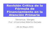 Revisión Crítica de la Fórmula de Financiamiento en la Atención Primaria Veronica Vargas Prof. Universidad Alberto Hurtado 26 de Mayo 2011.