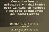 Comportamientos adictivos y habilidades para la vida en hombres y mujeres estudiantes del bachillerato Martha Elba Sánchez Oviedo Lilia Bertha Alfaro Martínez.