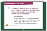 Arquitecturas Paralelas IF - EHU Arquitecturas Paralelas 6. La red de comunicación de los computadores paralelos. Comunicación mediante paso de mensajes.