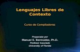 Lenguajes Libres de Contexto Preparado por Manuel E. Bermúdez, Ph.D. Profesor Asociado University of Florida Curso de Compiladores.