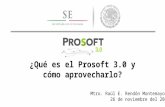 ¿Qué es el Prosoft 3.0 y cómo aprovecharlo? Mtro. Raúl E. Rendón Montemayor 26 de noviembre del 2014.